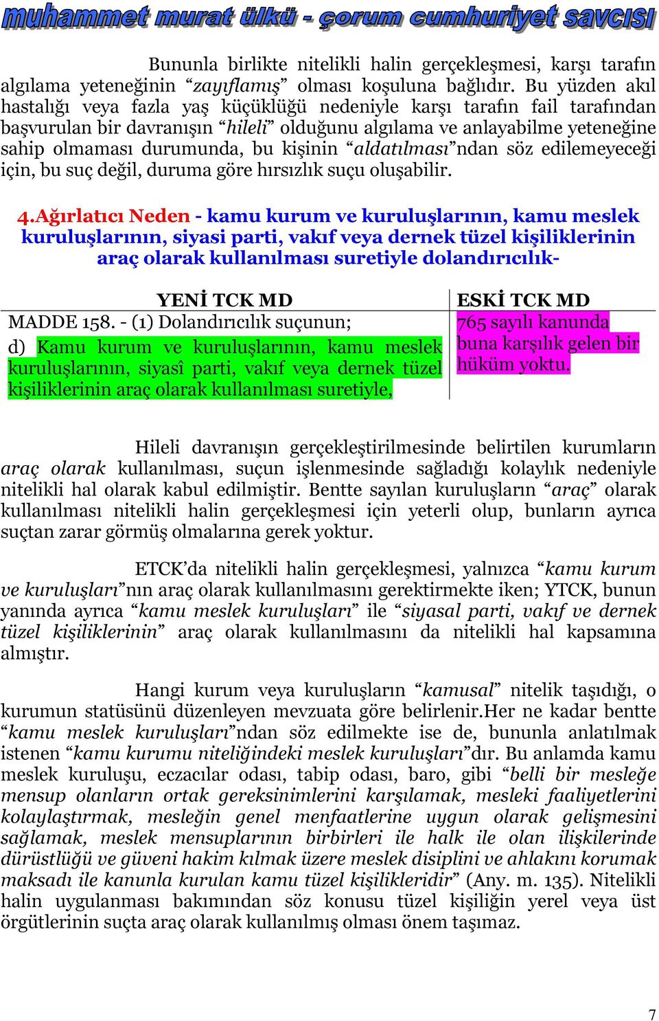 kişinin aldatılması ndan söz edilemeyeceği için, bu suç değil, duruma göre hırsızlık suçu oluşabilir. 4.