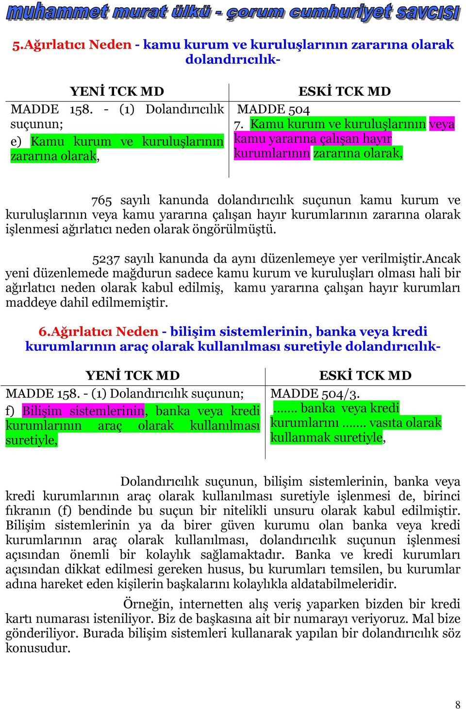 kurumlarının zararına olarak işlenmesi ağırlatıcı neden olarak öngörülmüştü. 5237 sayılı kanunda da aynı düzenlemeye yer verilmiştir.