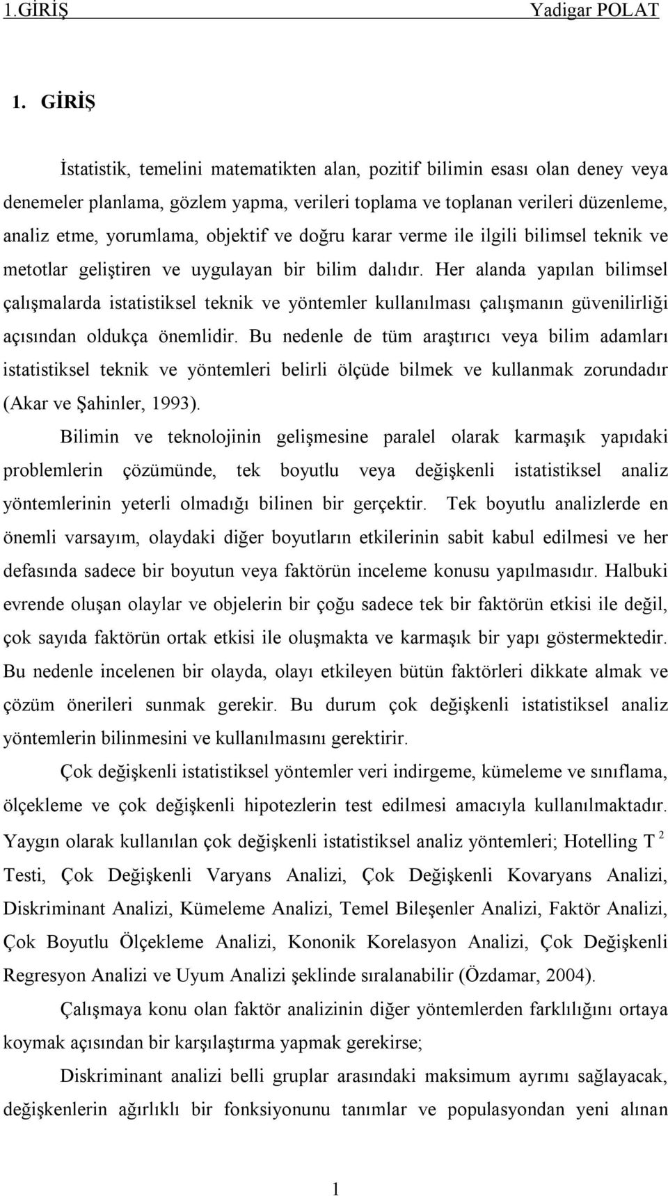 ve doğru karar verme ile ilgili bilimsel teknik ve metotlar geliştiren ve uygulayan bir bilim dalıdır.