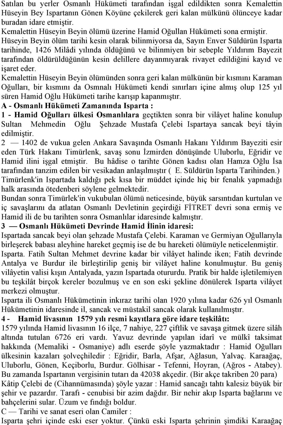 Hüseyin Beyin ölüm tarihi kesin olarak bilinmiyorsa da, Sayın Enver Süldürün Isparta tarihinde, 1426 Milâdi yılında öldüğünü ve bilinmiyen bir sebeple Yıldırım Bayezit tarafından öldürüldüğünün kesin