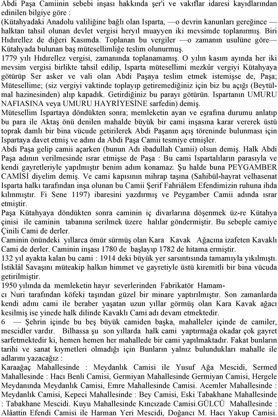 Toplanan bu vergiler o zamanın usulüne göre Kütahyada bulunan baş mütesellimliğe teslim olunurmuş. 1779 yılı Hıdırellez vergisi, zamanında toplanamamış.