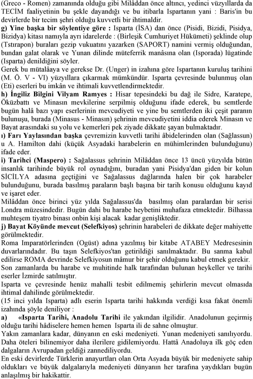 g) Yine başka bir söylentiye göre : Isparta (İSA) dan önce (Pisidi, Bizidi, Pisidya, Bizidya) kitası namıyla ayrı idarelerde : (Birleşik Cumhuriyet Hükümeti) şeklinde olup (Tstırapon) buraları gezip