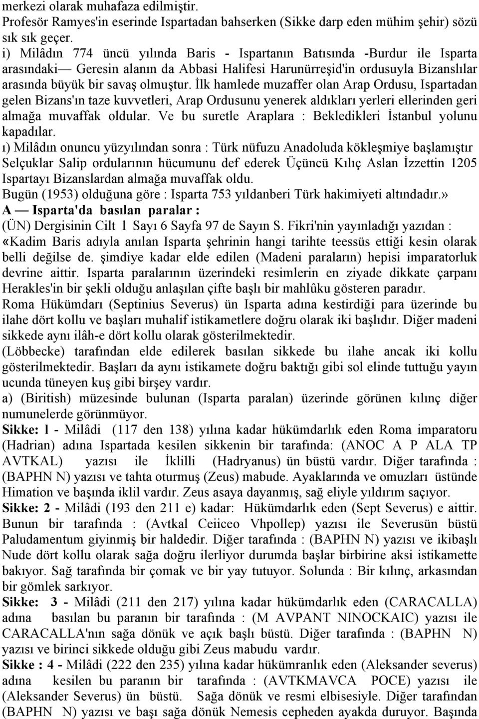 İlk hamlede muzaffer olan Arap Ordusu, Ispartadan gelen Bizans'ın taze kuvvetleri, Arap Ordusunu yenerek aldıkları yerleri ellerinden geri almağa muvaffak oldular.