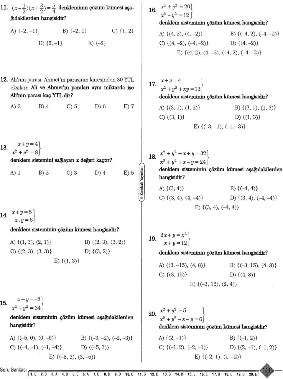 Ali'nin parasi, Ahmet'in parasinin karesinden 0 YTL eksiktir. Ali ve Ahmet'in paralari ayni miktarda ise Ali'llin parasi kaç YfL dir? A) B) 4 C) S D) 6 E) 7 7.