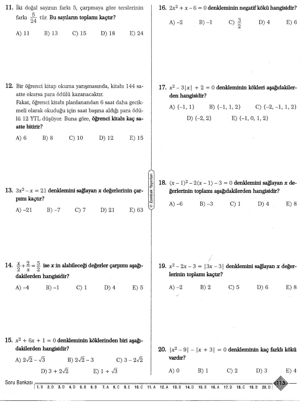 Fakat, ögrenci kitabi planlanandan 6 saat daha gecikmeli olarak okudugu için saat basma aldigi para ödülü YTL düsüyor. Buna göre, ögrenci kitabi kaç saatte bitirir? 7.