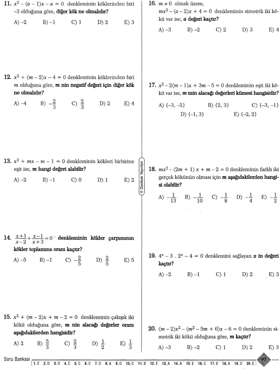 x + Cm - )x - 4 = O denkleminin köklerinden biri m olduguna göre, m nin negatif degeri için diger kök ne olmalidir? A) -4 B) C). D) E) 4 A) {-, -} 7.