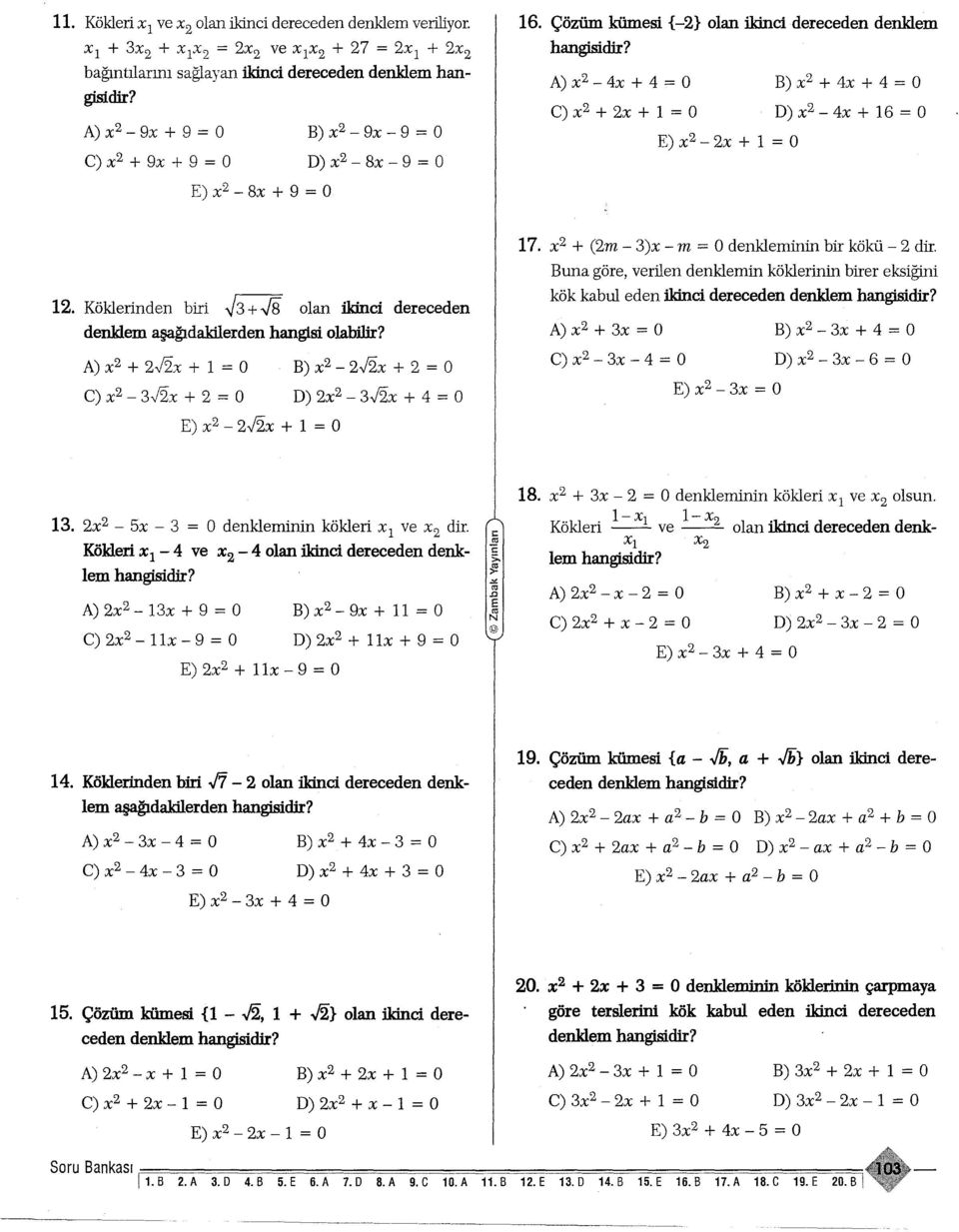 çözüm kümesi {-} olan ikinci dereceden denklem A) x - 4x + 4 = O B) x + 4x + 4 = O C) x + x + = O D) x - 4x + 6 = O E) x - x + = O E) x - 8x + 9 = O. Köklerinden biri +.