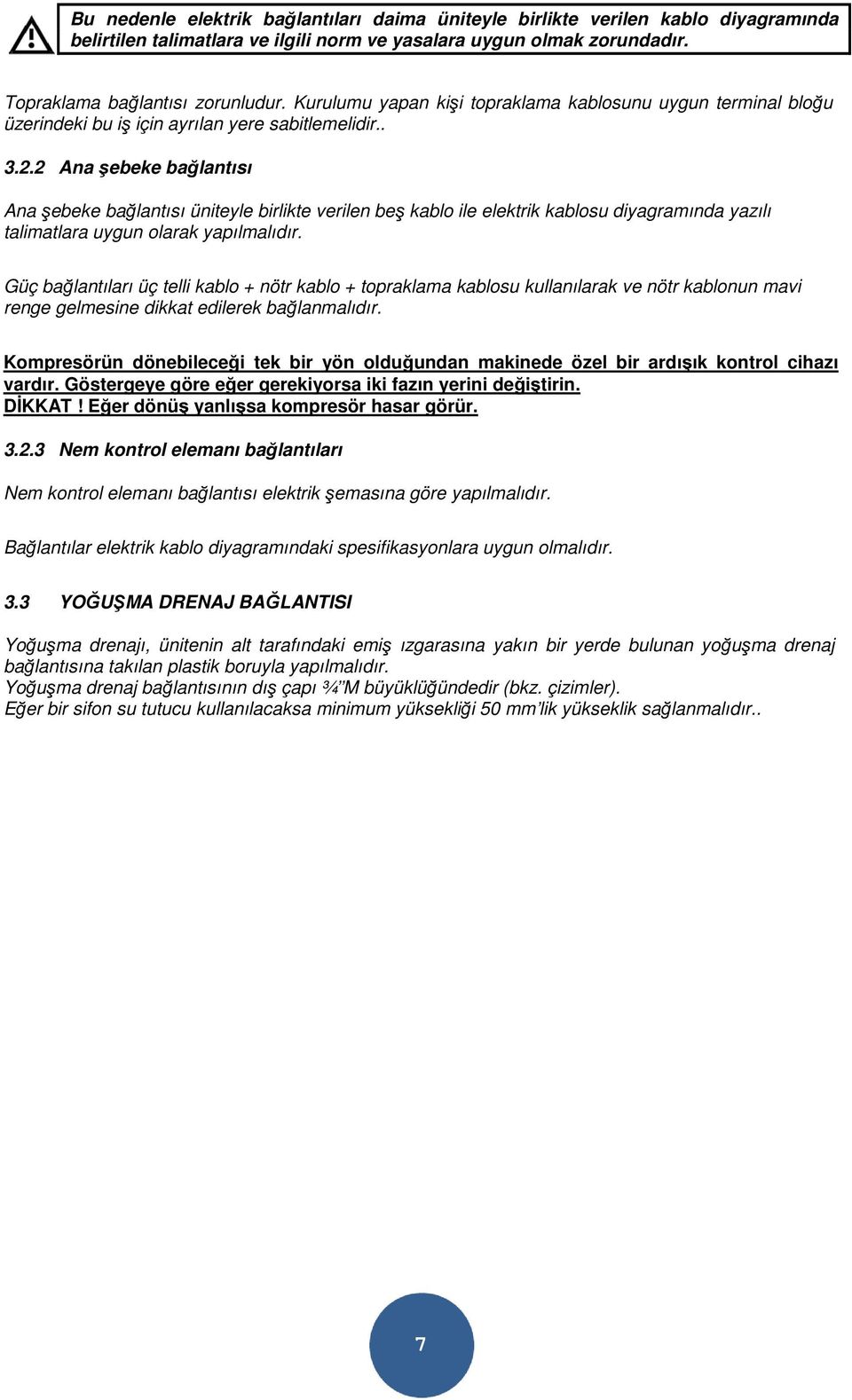 2 Ana şebeke bağlantısı Ana şebeke bağlantısı üniteyle birlikte verilen beş kablo ile elektrik kablosu diyagramında yazılı talimatlara uygun olarak yapılmalıdır.