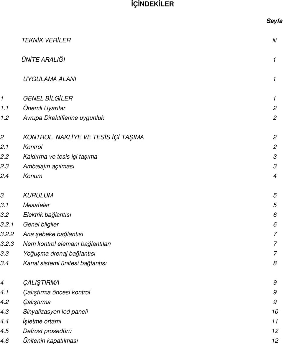 4 Konum 4 3 KURULUM 5 3.1 Mesafeler 5 3.2 Elektrik bağlantısı 6 3.2.1 Genel bilgiler 6 3.2.2 Ana şebeke bağlantısı 7 3.2.3 Nem kontrol elemanı bağlantıları 7 3.