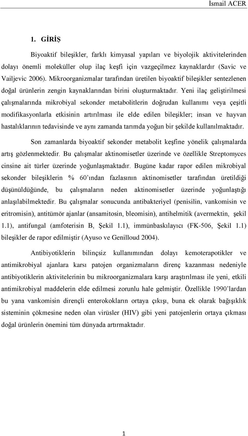 Yeni ilaç geliştirilmesi çalışmalarında mikrobiyal sekonder metabolitlerin doğrudan kullanımı veya çeşitli modifikasyonlarla etkisinin artırılması ile elde edilen bileşikler; insan ve hayvan