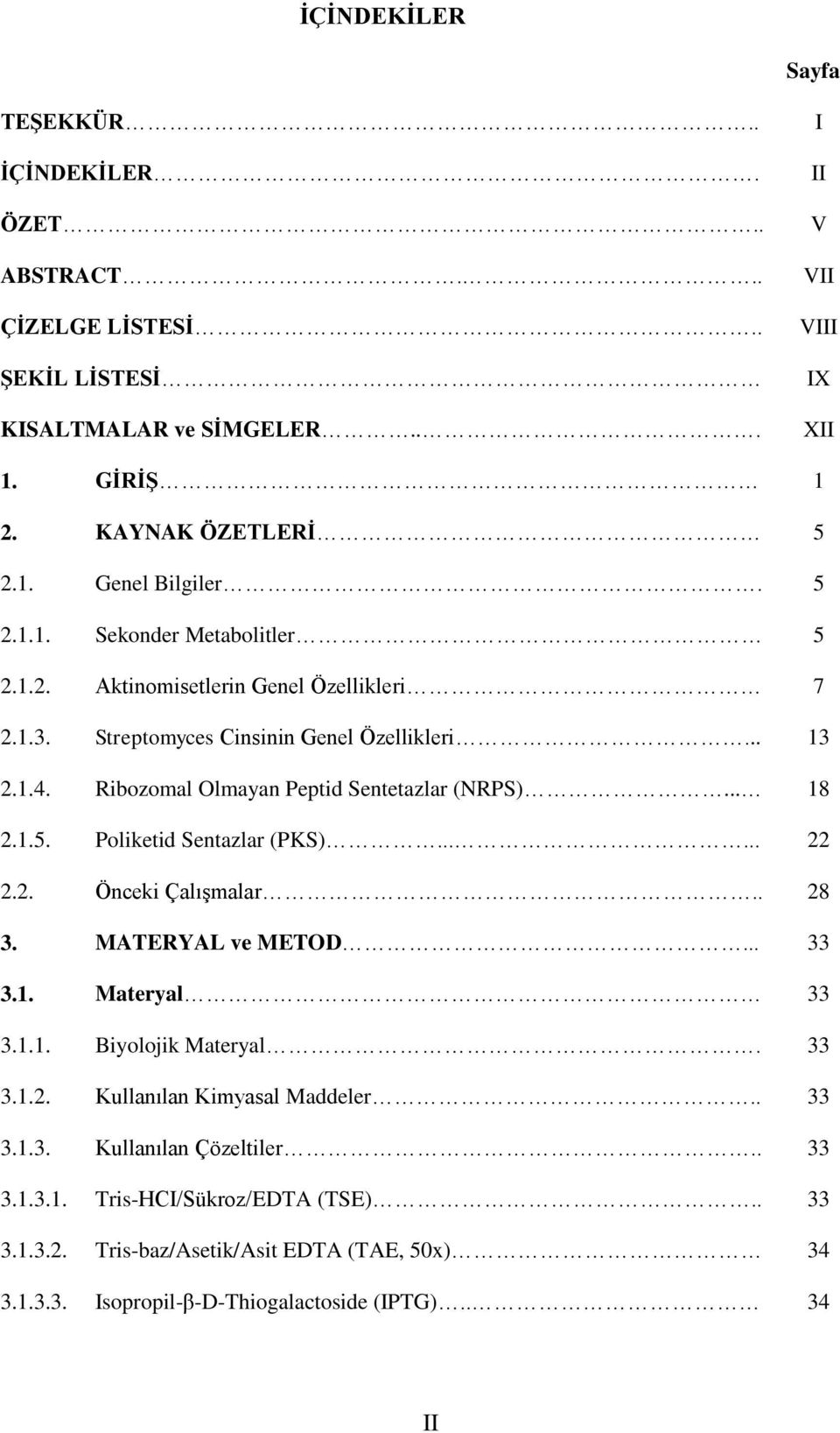 1.5. Poliketid Sentazlar (PKS)...... 22 2.2. Önceki Çalışmalar.. 28 3. MATERYAL ve METD... 33 3.1. Materyal 33 3.1.1. Biyolojik Materyal. 33 3.1.2. Kullanılan Kimyasal Maddeler.. 33 3.1.3. Kullanılan Çözeltiler.