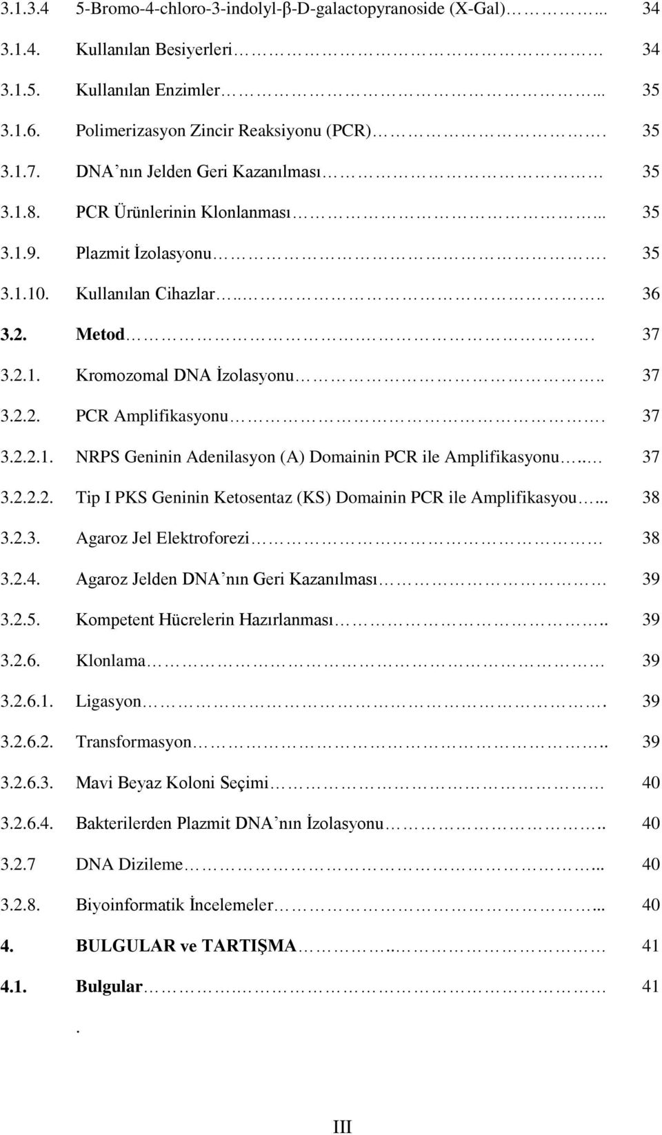 37 3.2.2.1. NRPS Geninin Adenilasyon (A) Domainin PCR ile Amplifikasyonu.. 37 3.2.2.2. Tip I PKS Geninin Ketosentaz (KS) Domainin PCR ile Amplifikasyou... 38 3.2.3. Agaroz Jel Elektroforezi 38 3.2.4.