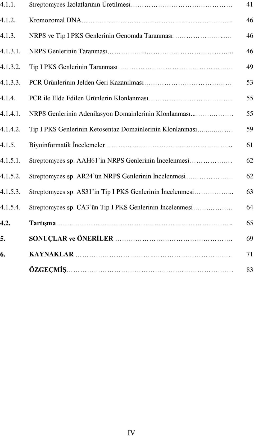 Tip I PKS Genlerinin Ketosentaz Domainlerinin Klonlanması..... 59 4.1.5. Biyoinformatik İncelemeler... 61 4.1.5.1. Streptomyces sp. AAH61 in NRPS Genlerinin İncelenmesi. 62 4.1.5.2. Streptomyces sp. AR24 ün NRPS Genlerinin İncelenmesi 62 4.