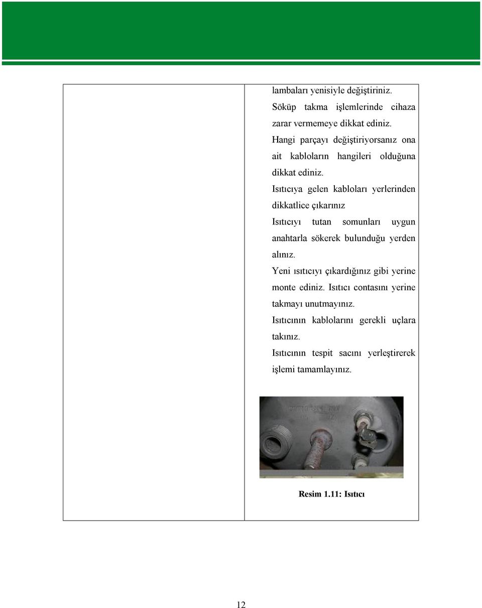 Isıtıcıya gelen kabloları yerlerinden dikkatlice çıkarınız Isıtıcıyı tutan somunları uygun anahtarla sökerek bulunduğu yerden alınız.