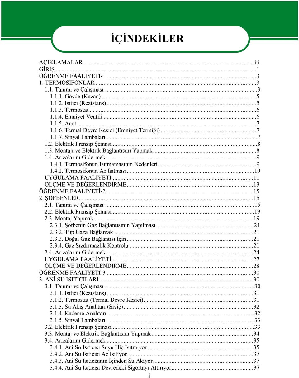 Arızalarını Gidermek...9 1.4.1. Termosifonun Isıtmamasının Nedenleri...9 1.4.2. Termosifonun Az Isıtması...10 UYGULAMA FAALİYETİ...11 ÖLÇME VE DEĞERLENDİRME...13 ÖĞRENME FAALİYETİ-2...15 2. ŞOFBENLER.