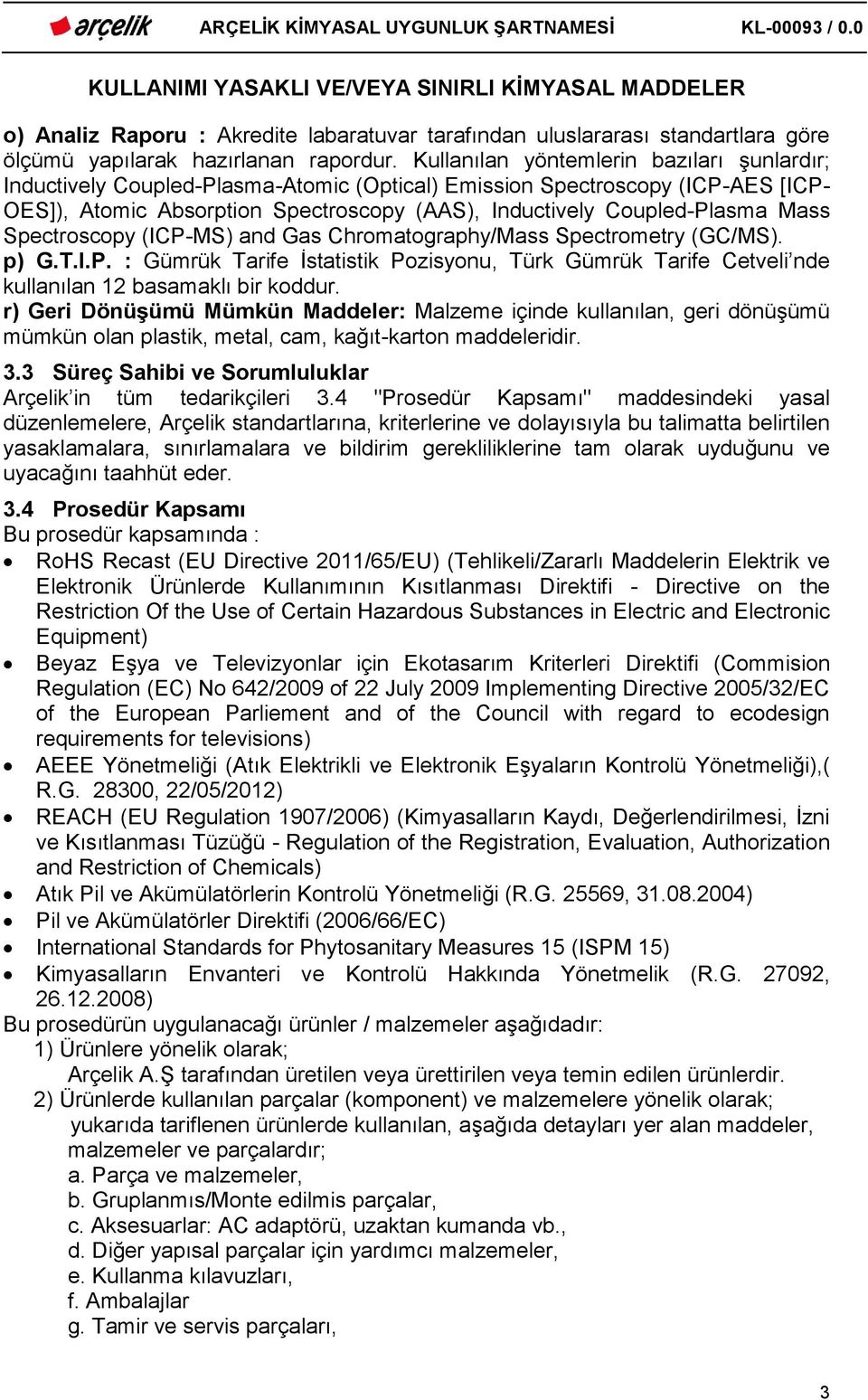 Kullanılan yöntemlerin bazıları şunlardır; Inductively Coupled-Plasma-Atomic (Optical) Emission Spectroscopy (ICP-AES [ICP- OES]), Atomic Absorption Spectroscopy (AAS), Inductively Coupled-Plasma