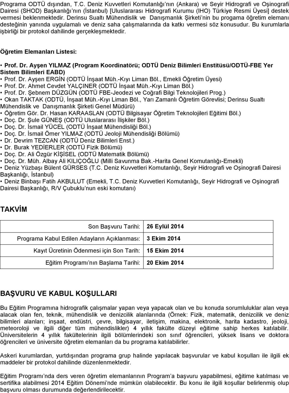 beklenmektedir. Derinsu Sualtı Mühendislik ve Danışmanlık Şirketi nin bu progama öğretim elemanı desteğinin yanında uygulamalı ve deniz saha çalışmalarında da katkı vermesi söz konusudur.