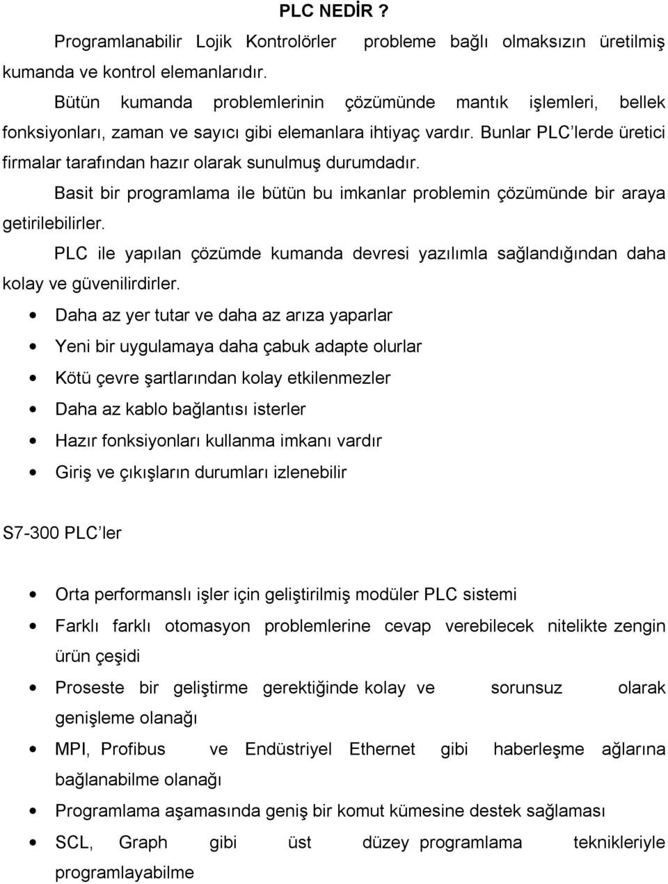 Bunlar PLC lerde üretici firmalar tarafından hazır olarak sunulmuş durumdadır. Basit bir programlama ile bütün bu imkanlar problemin çözümünde bir araya getirilebilirler.