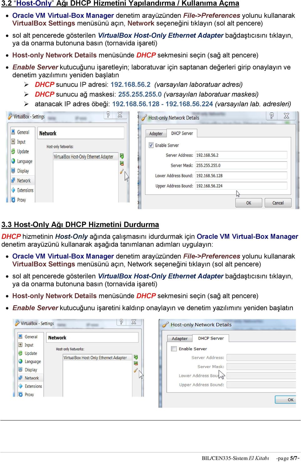 Details menüsünde DHCP sekmesini seçin (sağ alt pencere) Enable Server kutucuğunu işaretleyin; laboratuvar için saptanan değerleri girip onaylayın ve denetim yazılımını yeniden başlatın DHCP sunucu