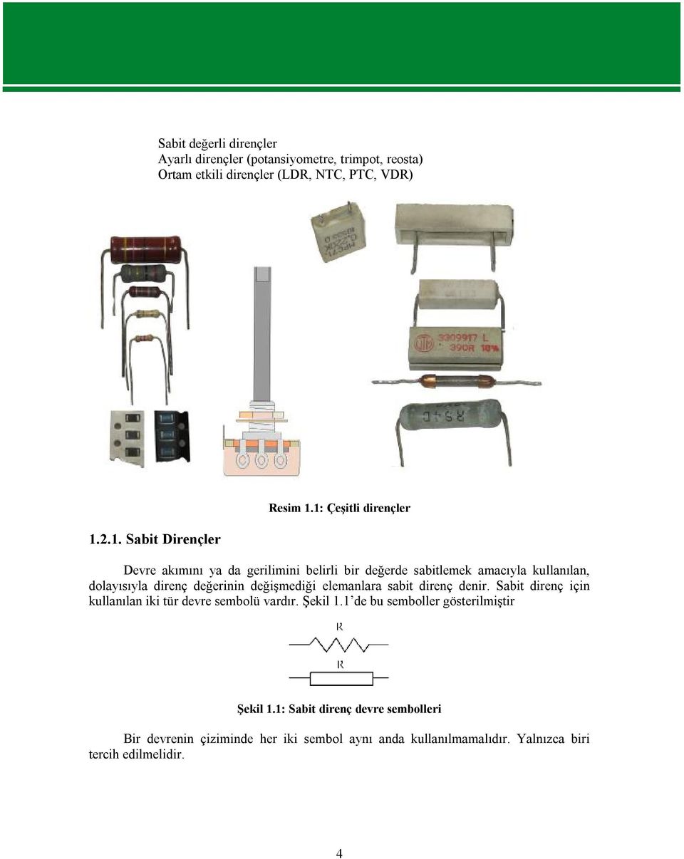 1: Çeşitli dirençler Devre akımını ya da gerilimini belirli bir değerde sabitlemek amacıyla kullanılan, dolayısıyla direnç değerinin