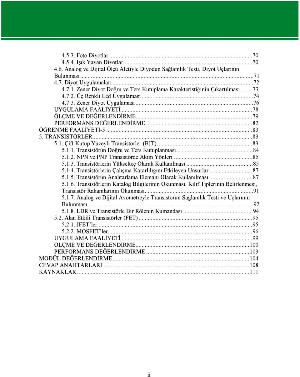 ..78 ÖLÇME VE DEĞERLENDİRME...79 PERFORMANS DEĞERLENDİRME...82 ÖĞRENME FAALİYETİ-5...83 5. TRANSİSTÖRLER...83 5.1. Çift Kutup Yüzeyli Transistörler (BJT)...83 5.1.1. Transistörün Doğru ve Ters Kutuplanması.