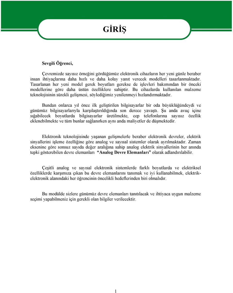 Bu cihazlarda kullanılan malzeme teknolojisinin sürekli gelişmesi, söylediğimiz yenilenmeyi hızlandırmaktadır.