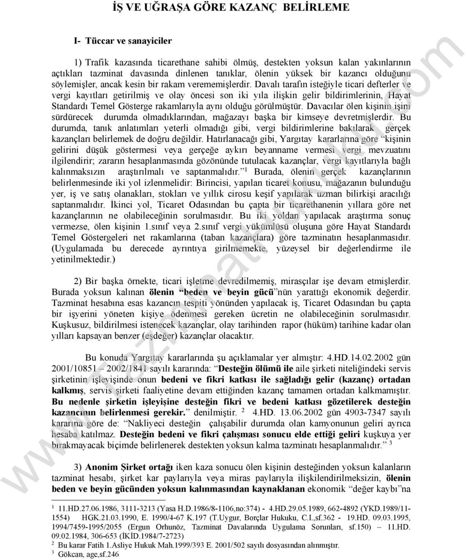 Davalı tarafın isteğiyle ticari defterler ve vergi kayıtları getirilmiş ve olay öncesi son iki yıla ilişkin gelir bildirimlerinin, Hayat Standardı Temel Gösterge rakamlarıyla aynı olduğu görülmüştür.