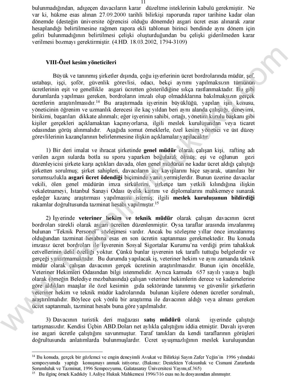 tablonun birinci bendinde aynı dönem için geliri bulunmadığının belirtilmesi çelişki oluşturduğundan bu çelişki giderilmeden karar verilmesi bozmayı gerektirmiştir. (4.HD. 18.03.