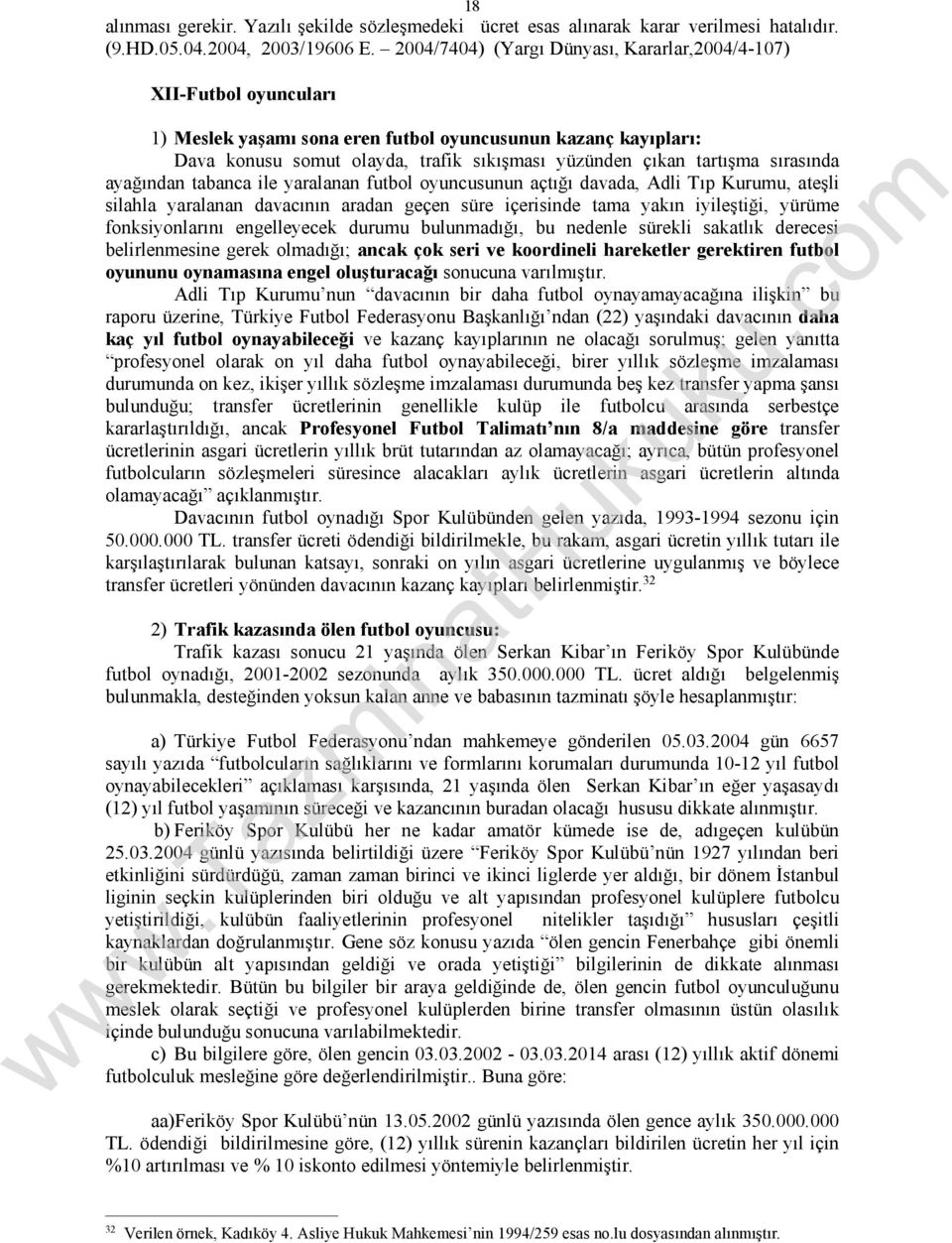 tartışma sırasında ayağından tabanca ile yaralanan futbol oyuncusunun açtığı davada, Adli Tıp Kurumu, ateşli silahla yaralanan davacının aradan geçen süre içerisinde tama yakın iyileştiği, yürüme