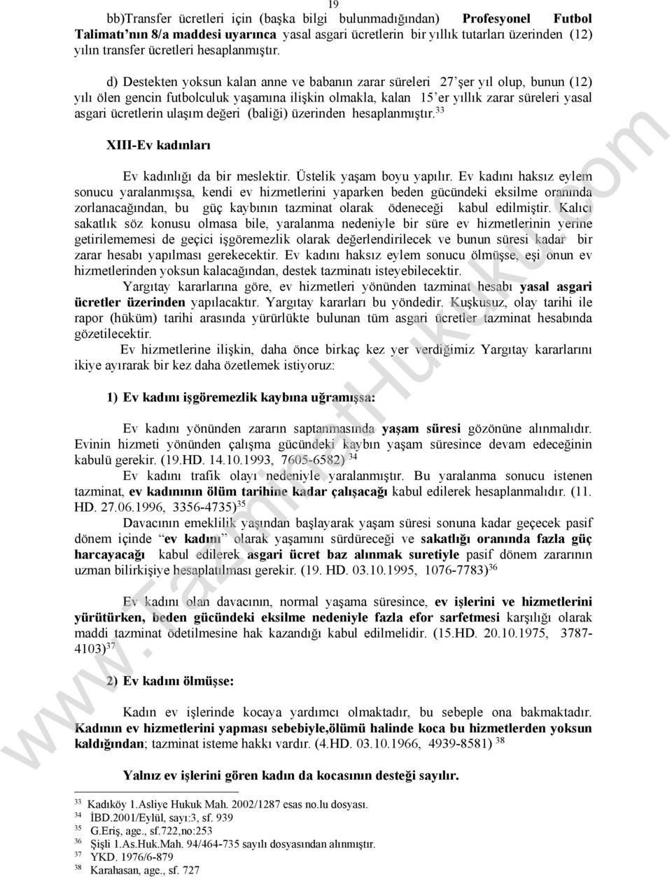 d) Destekten yoksun kalan anne ve babanın zarar süreleri 27 şer yıl olup, bunun (12) yılı ölen gencin futbolculuk yaşamına ilişkin olmakla, kalan 15 er yıllık zarar süreleri yasal asgari ücretlerin