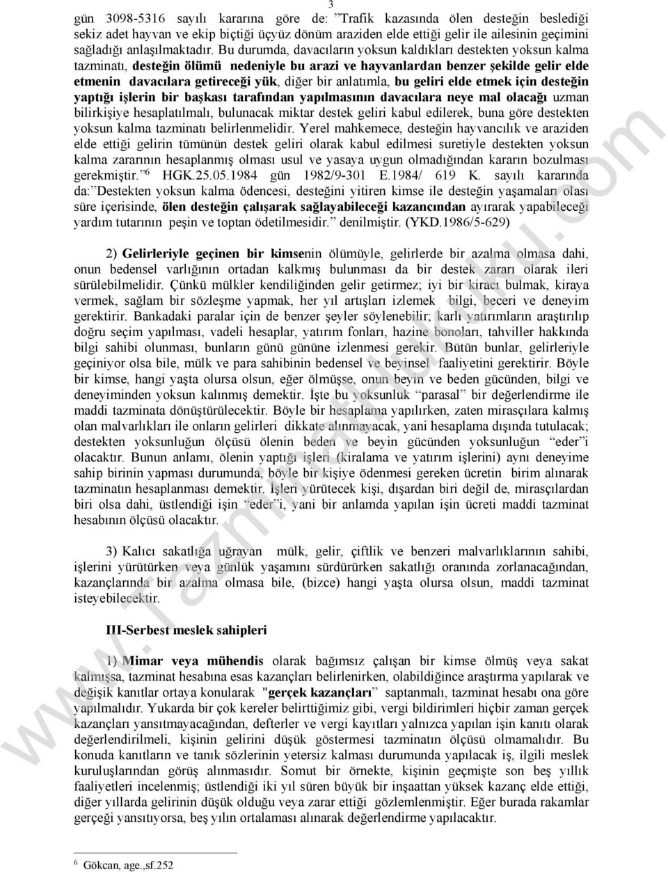 Bu durumda, davacıların yoksun kaldıkları destekten yoksun kalma tazminatı, desteğin ölümü nedeniyle bu arazi ve hayvanlardan benzer şekilde gelir elde etmenin davacılara getireceği yük, diğer bir