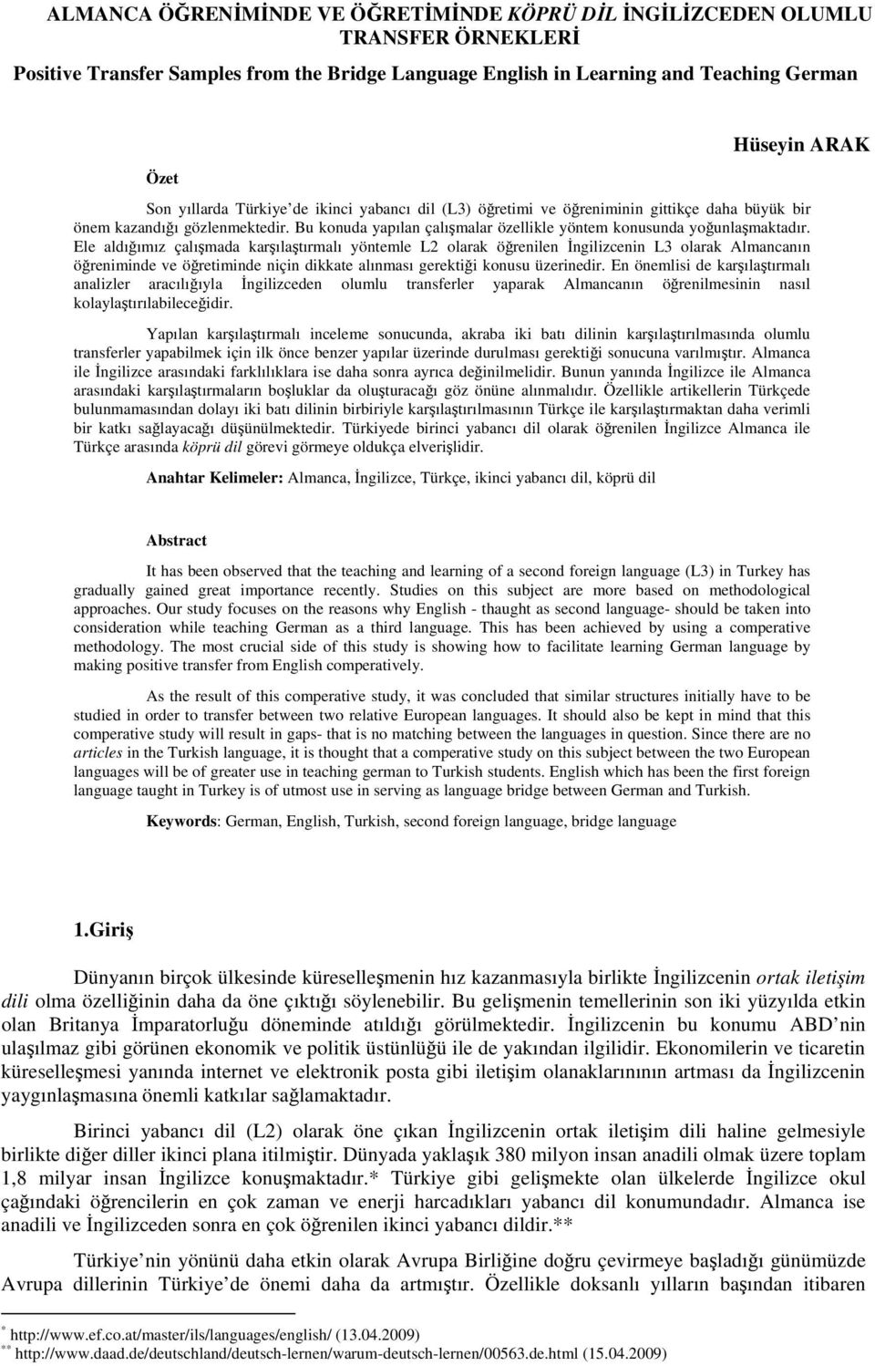 Ele aldığımız çalışmada karşılaştırmalı yöntemle L2 olarak öğrenilen İngilizcenin L3 olarak Almancanın öğreniminde ve öğretiminde niçin dikkate alınması gerektiği konusu üzerinedir.