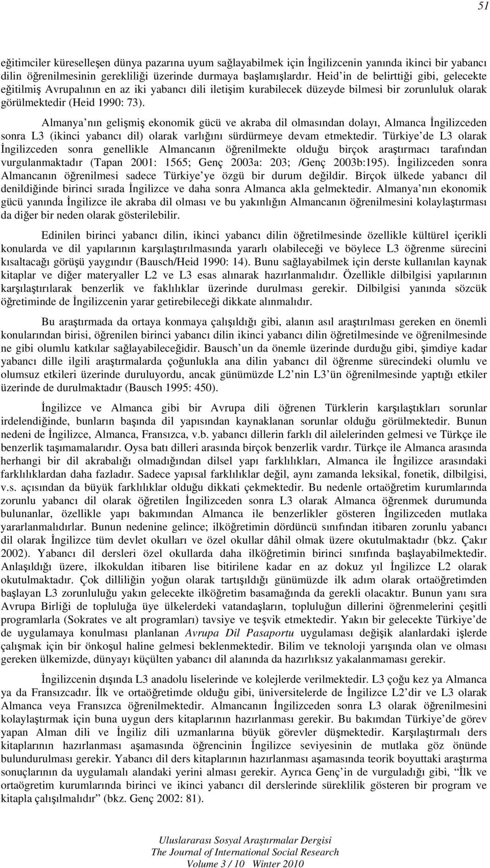 Almanya nın gelişmiş ekonomik gücü ve akraba dil olmasından dolayı, Almanca İngilizceden sonra L3 (ikinci yabancı dil) olarak varlığını sürdürmeye devam etmektedir.