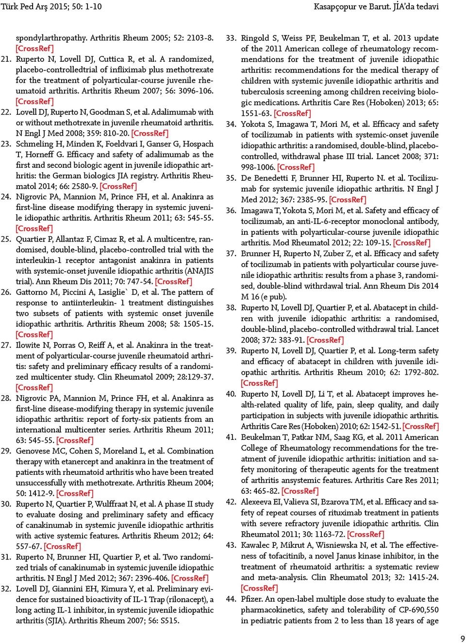 Lovell DJ, Ruperto N, Goodman S, et al. Adalimumab with or without methotrexate in juvenile rheumatoid arthritis. N Engl J Med 2008; 359: 810-20. 23.