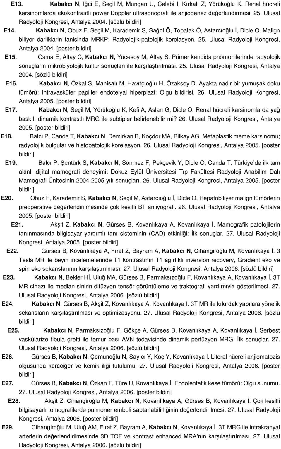 Malign biliyer darliklarin tanisinda MRKP: Radyolojik-patolojik korelasyon. 25. Ulusal Radyoloji Kongresi, Antalya 2004. [poster E15. Osma E, Altay C, Kabakcı N, Yücesoy M, Altay S.