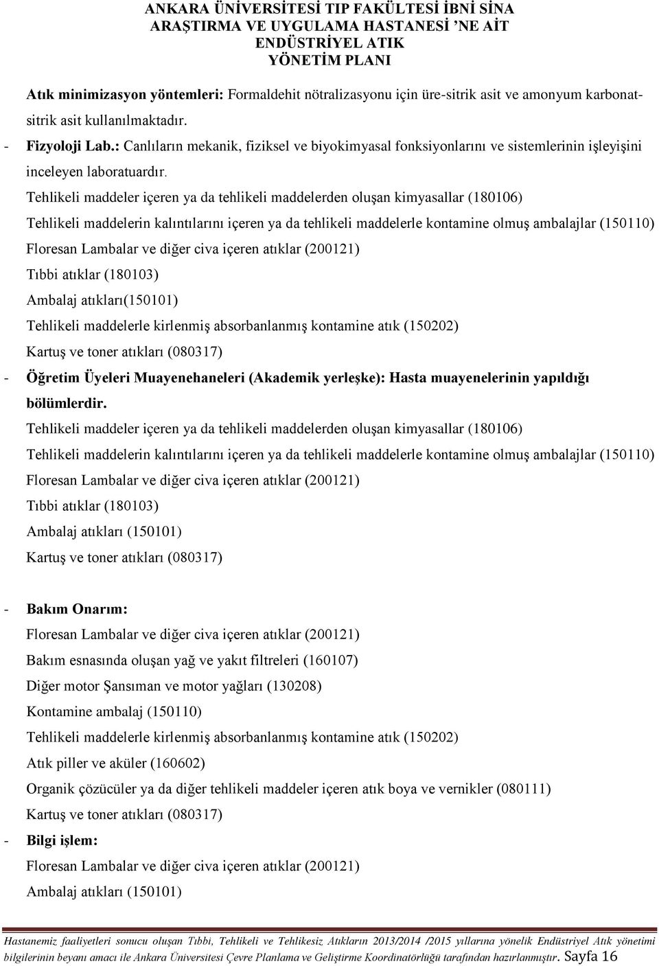 Tehlikeli maddelerle kirlenmiş absorbanlanmış kontamine atık (150202) - Öğretim Üyeleri Muayenehaneleri (Akademik yerleşke): Hasta muayenelerinin yapıldığı bölümlerdir.