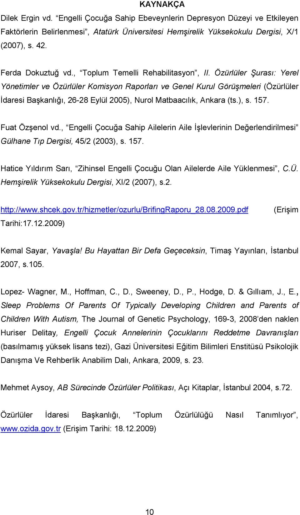 Özürlüler Şurası: Yerel Yönetimler ve Özürlüler Komisyon Raporları ve Genel Kurul Görüşmeleri (Özürlüler İdaresi Başkanlığı, 26-28 Eylül 2005), Nurol Matbaacılık, Ankara (ts.), s. 157.