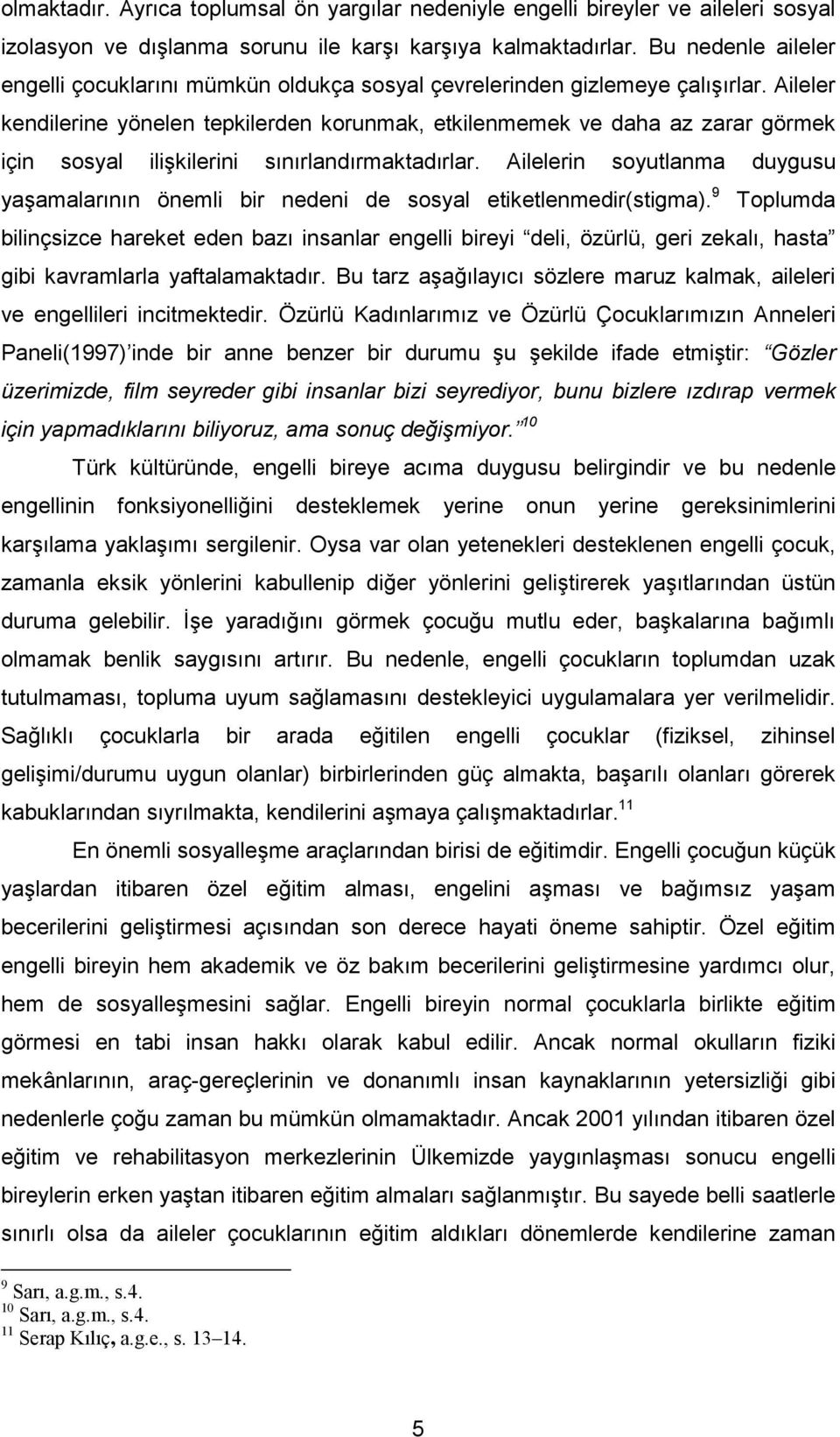 Aileler kendilerine yönelen tepkilerden korunmak, etkilenmemek ve daha az zarar görmek için sosyal ilişkilerini sınırlandırmaktadırlar.