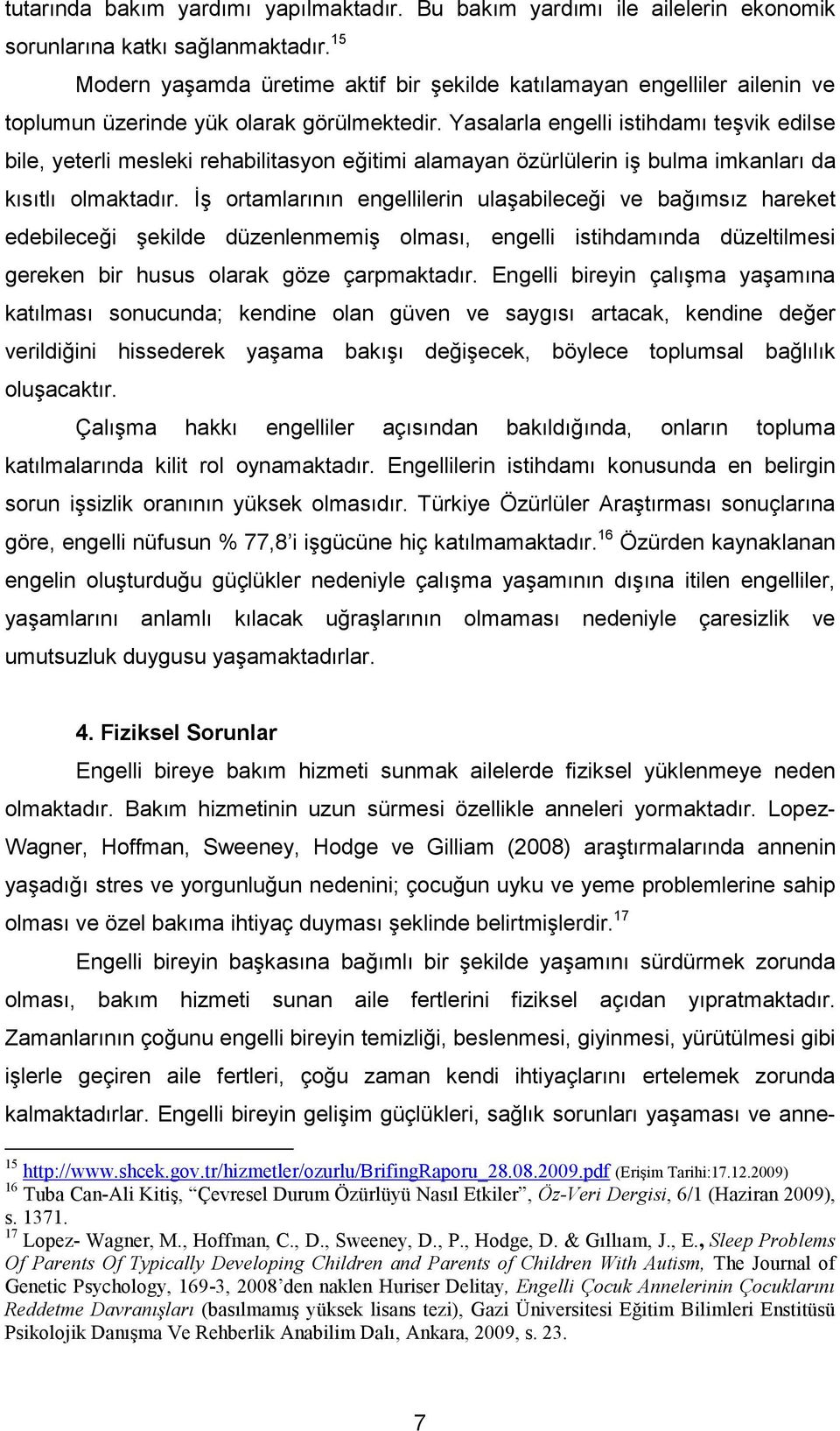 Yasalarla engelli istihdamı teşvik edilse bile, yeterli mesleki rehabilitasyon eğitimi alamayan özürlülerin iş bulma imkanları da kısıtlı olmaktadır.