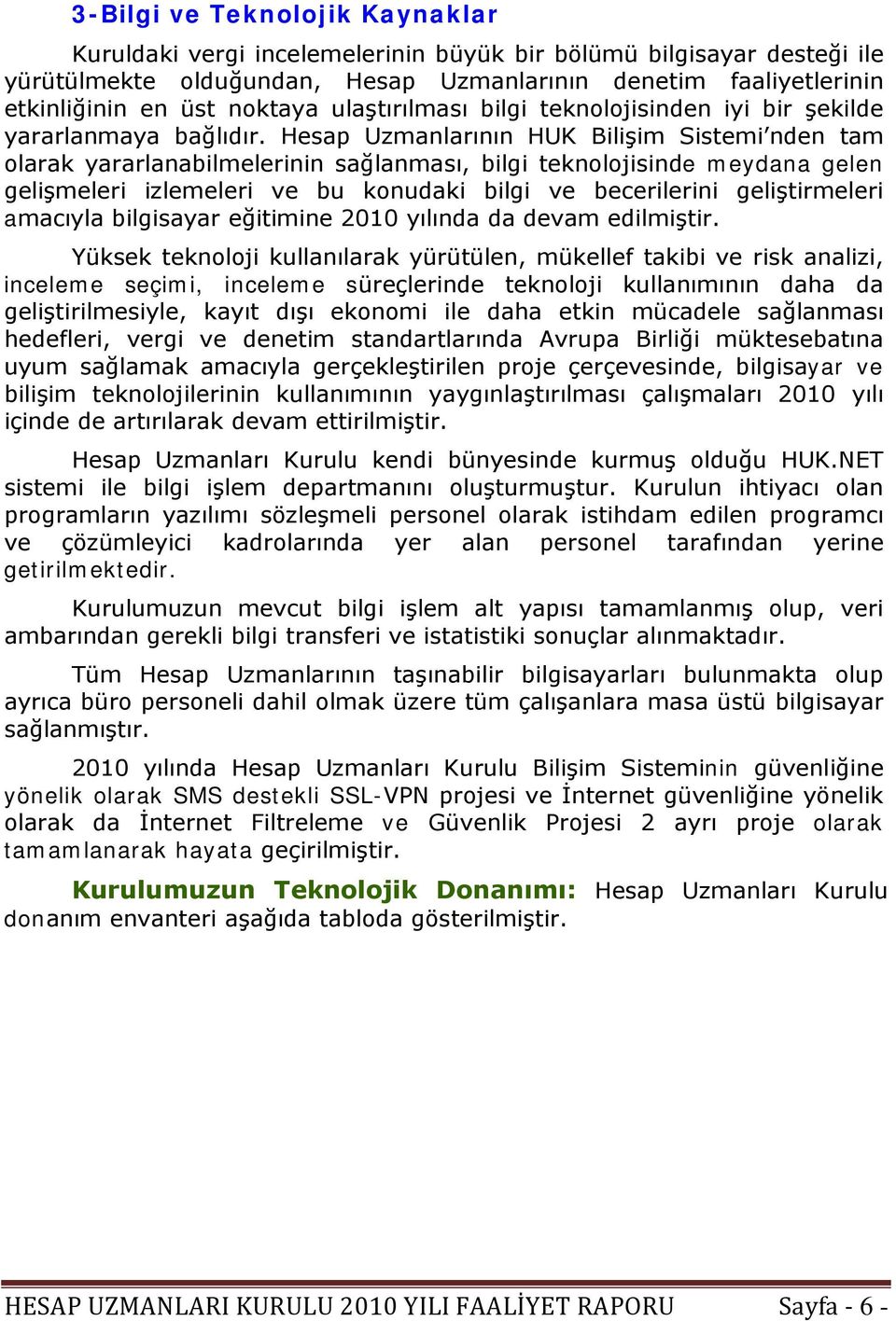 Hesap Uzmanlarının HUK Bilişim Sistemi nden tam olarak yararlanabilmelerinin sağlanması, bilgi teknolojisinde meydana gelen gelişmeleri izlemeleri ve bu konudaki bilgi ve becerilerini geliştirmeleri