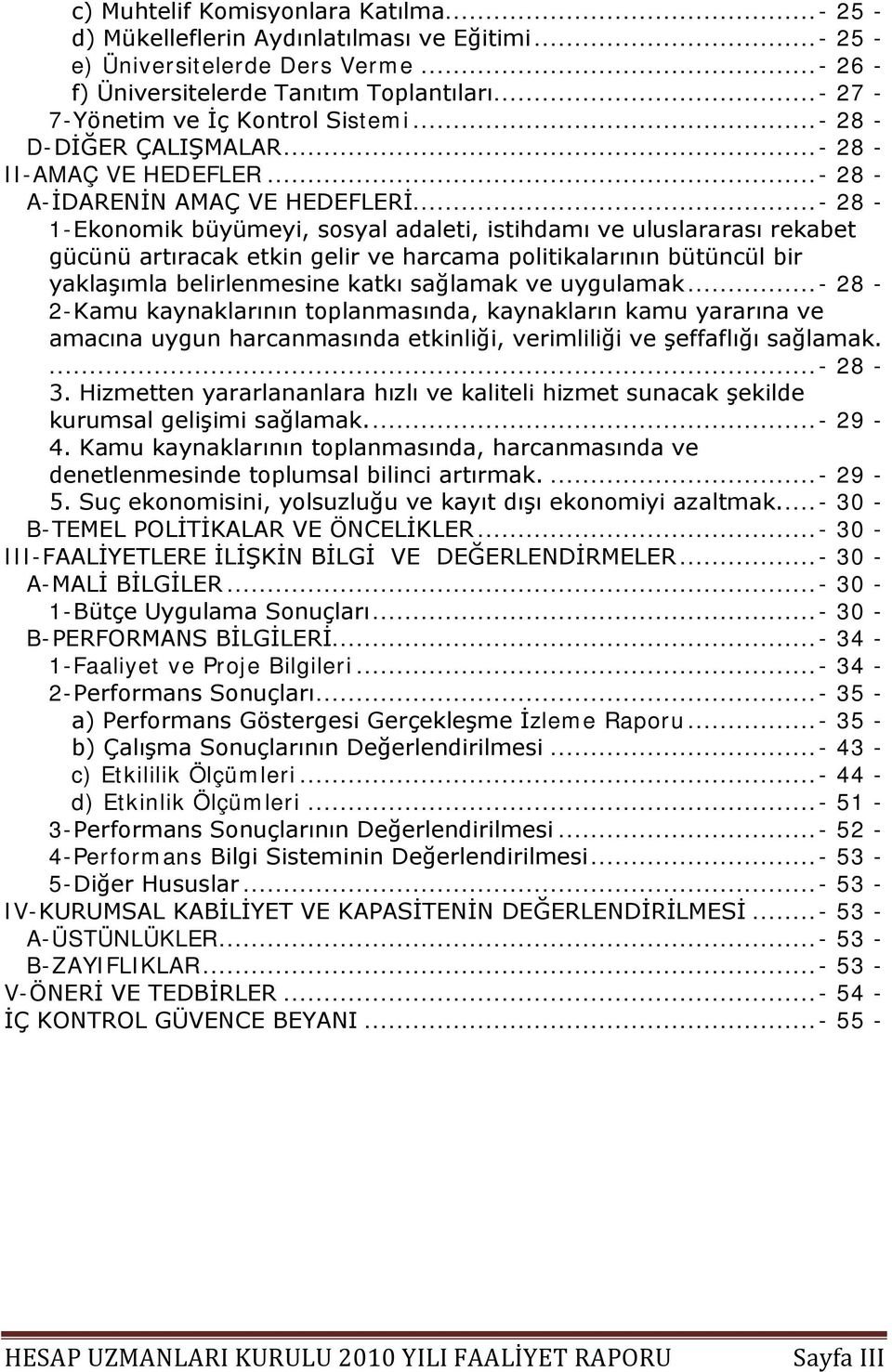 .. - 28-1-Ekonomik büyümeyi, sosyal adaleti, istihdamı ve uluslararası rekabet gücünü artıracak etkin gelir ve harcama politikalarının bütüncül bir yaklaşımla belirlenmesine katkı sağlamak ve uygulamak.