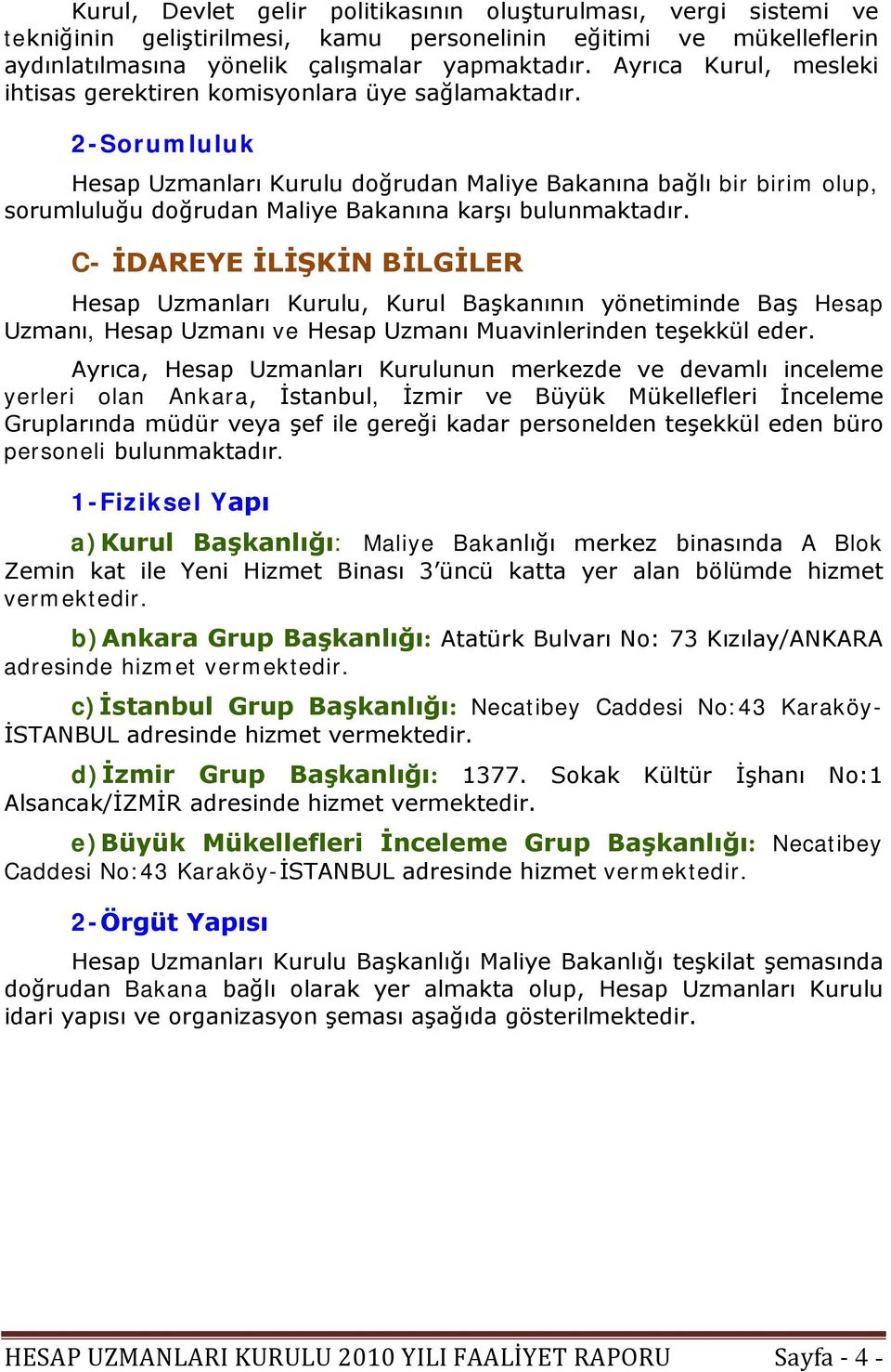 2-Sorumluluk Hesap Uzmanları Kurulu doğrudan Maliye Bakanına bağlı bir birim olup, sorumluluğu doğrudan Maliye Bakanına karşı bulunmaktadır.