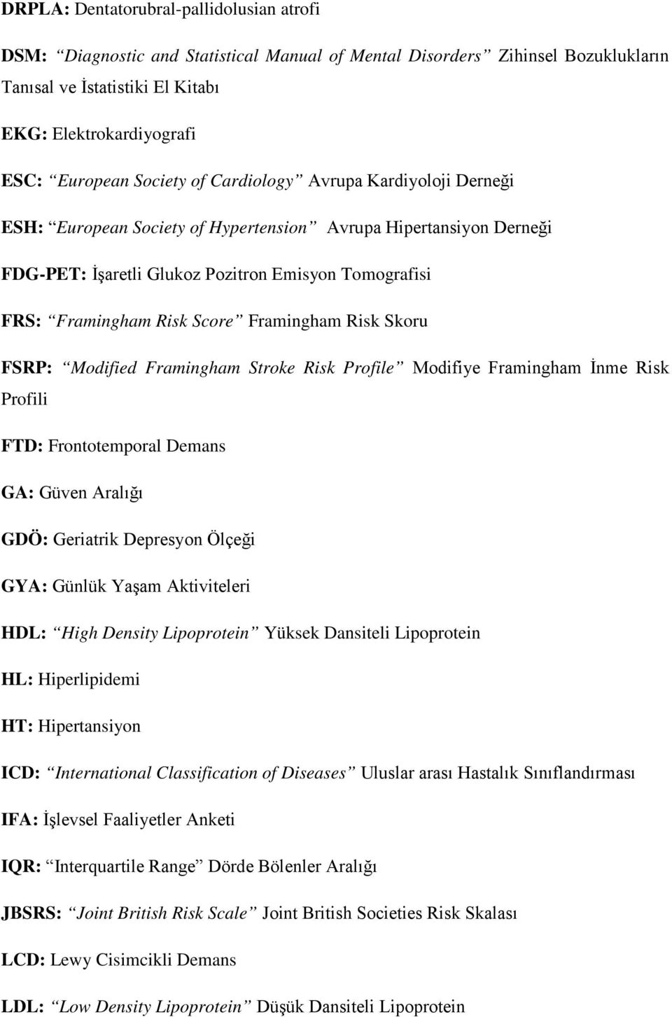 Framingham Risk Skoru FSRP: Modified Framingham Stroke Risk Profile Modifiye Framingham İnme Risk Profili FTD: Frontotemporal Demans GA: Güven Aralığı GDÖ: Geriatrik Depresyon Ölçeği GYA: Günlük