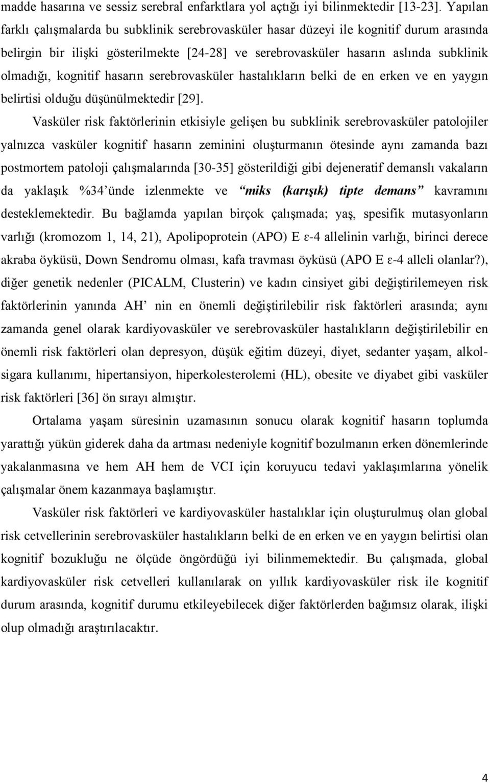 kognitif hasarın serebrovasküler hastalıkların belki de en erken ve en yaygın belirtisi olduğu düşünülmektedir [29].