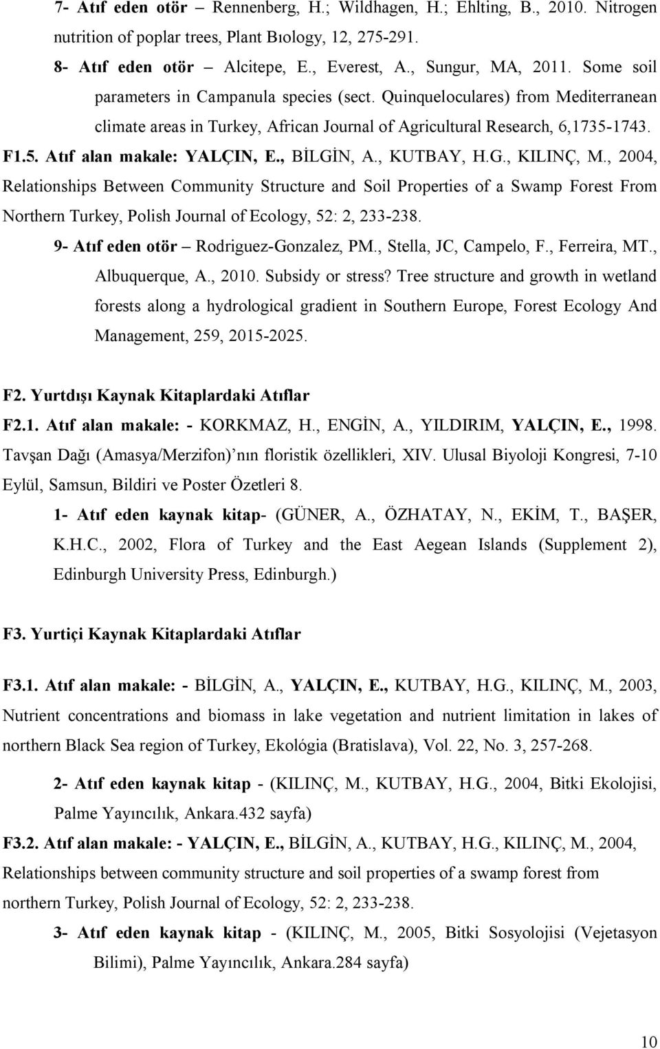 , BİLGİN, A., KUTBAY, H.G., KILINÇ, M., 2004, Relationships Between Community Structure and Soil Properties of a Swamp Forest From Northern Turkey, Polish Journal of Ecology, 52: 2, 233-238.
