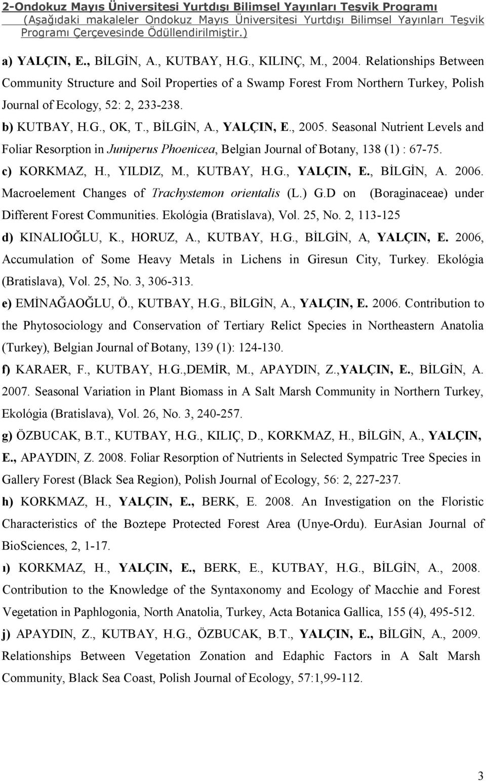 Relationships Between Community Structure and Soil Properties of a Swamp Forest From Northern Turkey, Polish Journal of Ecology, 52: 2, 233-238. b) KUTBAY, H.G., OK, T., BİLGİN, A., YALÇIN, E., 2005.