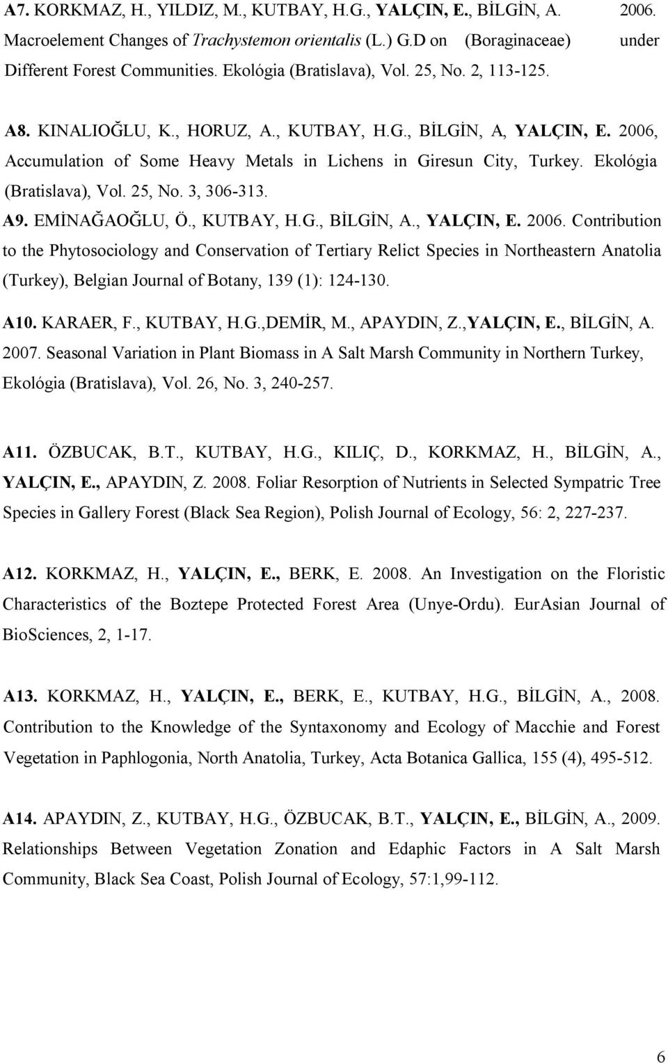 Ekológia (Bratislava), Vol. 25, No. 3, 306-313. A9. EMİNAĞAOĞLU, Ö., KUTBAY, H.G., BİLGİN, A., YALÇIN, E. 2006.