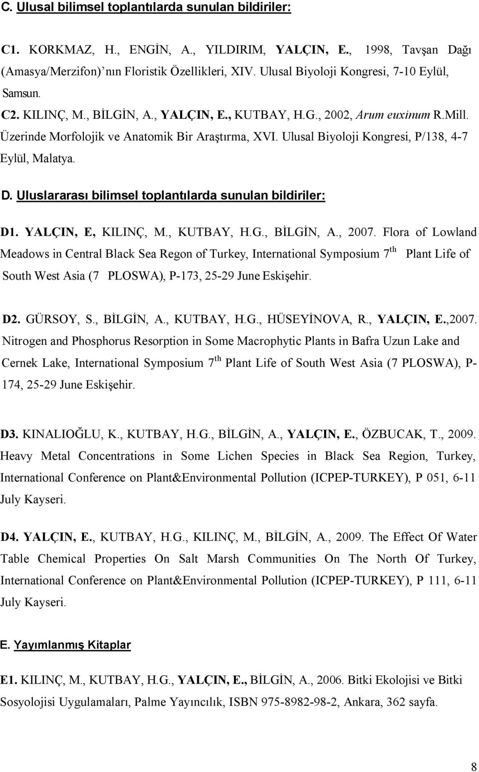 Ulusal Biyoloji Kongresi, P/138, 4-7 Eylül, Malatya. D. Uluslararası bilimsel toplantılarda sunulan bildiriler: D1. YALÇIN, E, KILINÇ, M., KUTBAY, H.G., BİLGİN, A., 2007.