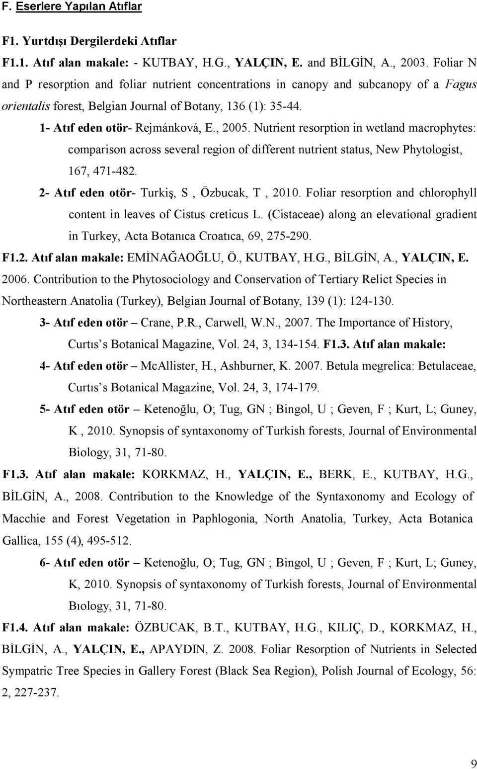 Nutrient resorption in wetland macrophytes: comparison across several region of different nutrient status, New Phytologist, 167, 471-482. 2- Atıf eden otör- Turkiş, S, Özbucak, T, 2010.