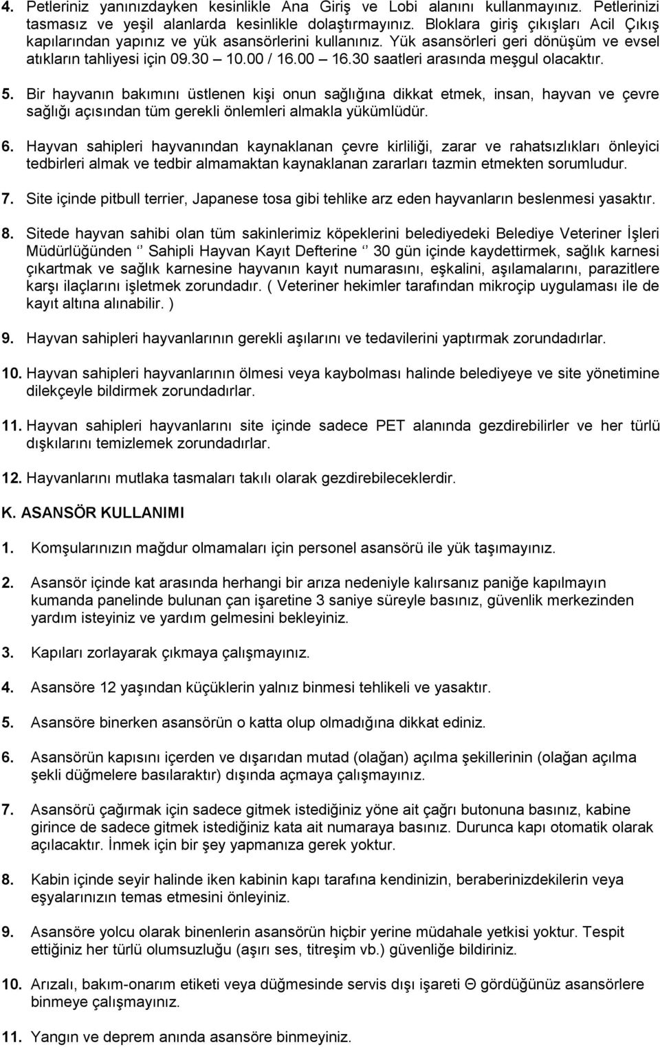 30 saatleri arasında meşgul olacaktır. 5. Bir hayvanın bakımını üstlenen kişi onun sağlığına dikkat etmek, insan, hayvan ve çevre sağlığı açısından tüm gerekli önlemleri almakla yükümlüdür. 6.